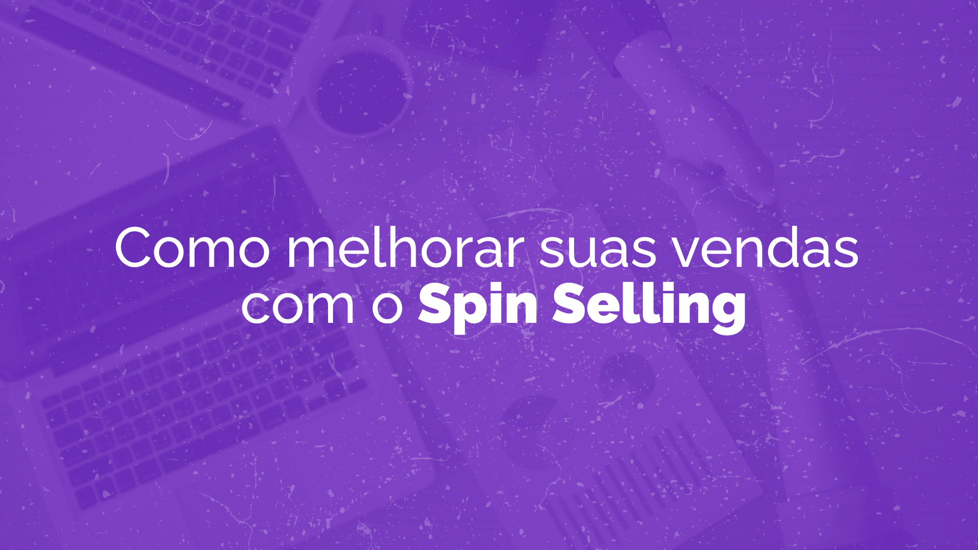 Spin Selling: técnica para melhorar o seu processo de vendas