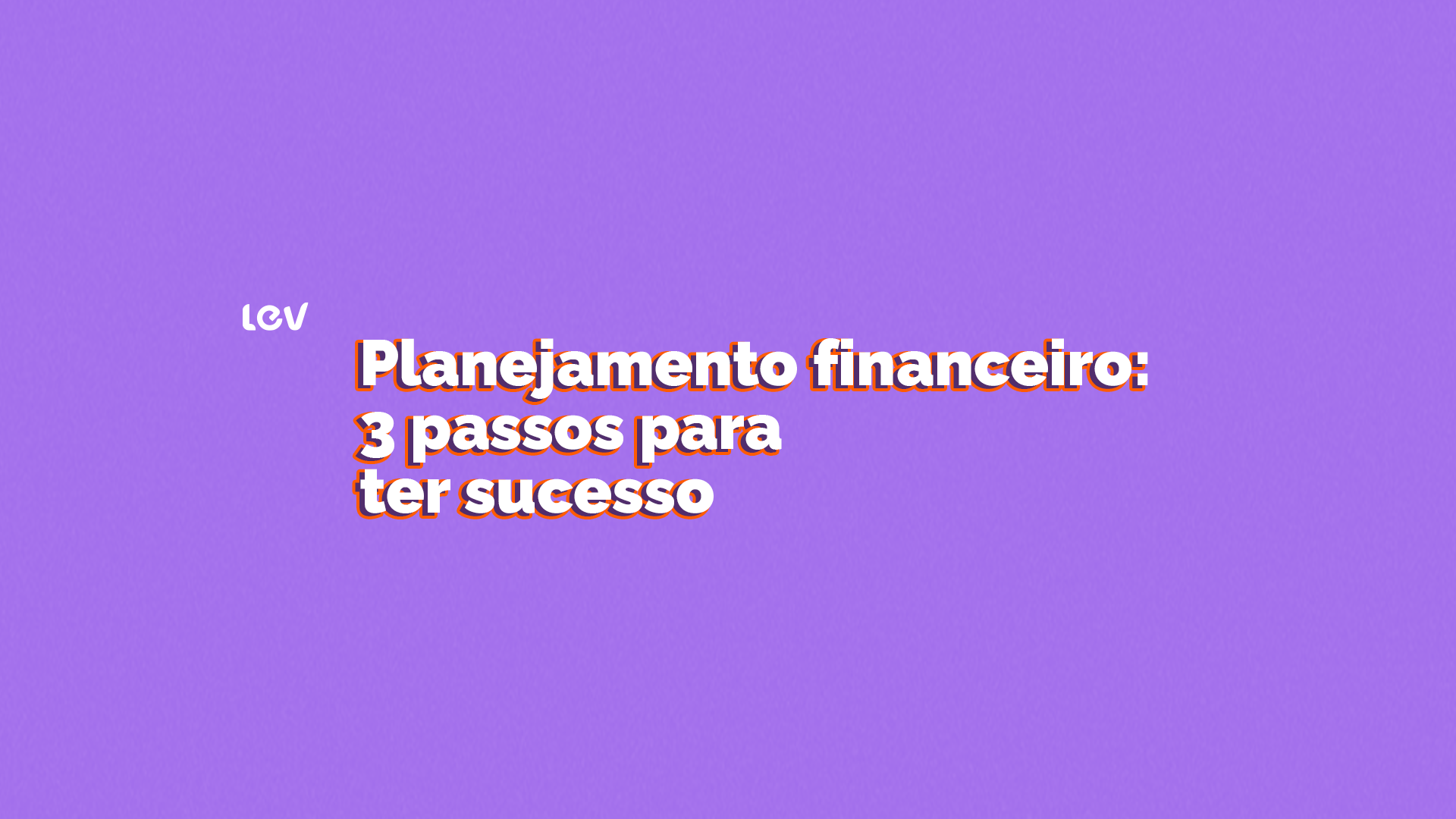 Planejamento financeiro: 3 passos para ter sucesso 