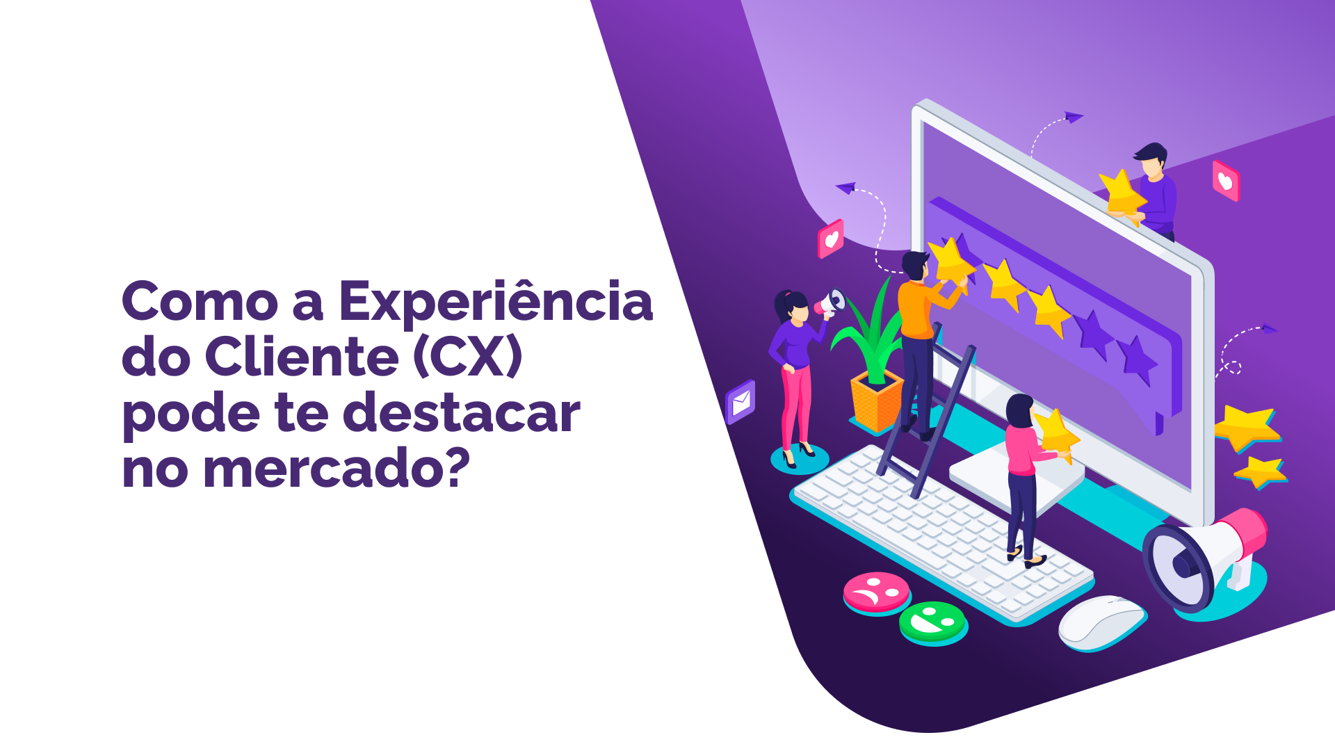 Como a Experiência do Cliente (CX)  pode te destacar no mercado?